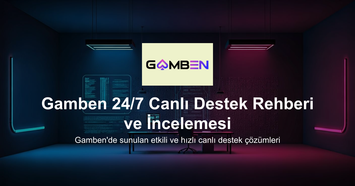 Gamben 24/7 Canlı Destek Rehberi ve İncelemesi