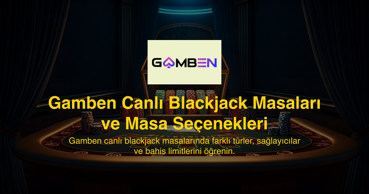 Gamben Canlı Blackjack Masaları ve Masa Seçenekleri