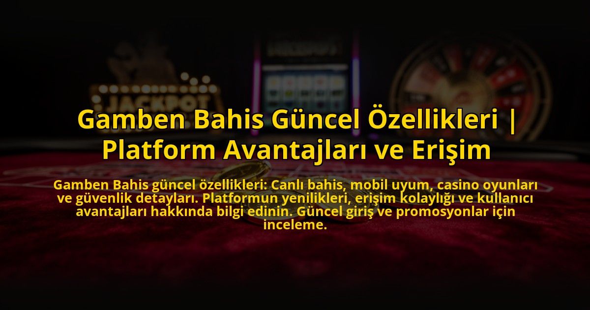 Gamben-Bahis-Guncel-Ozellikleri-Platform-Avantajlari-ve-Erisim-overlay-1773703917.jpg